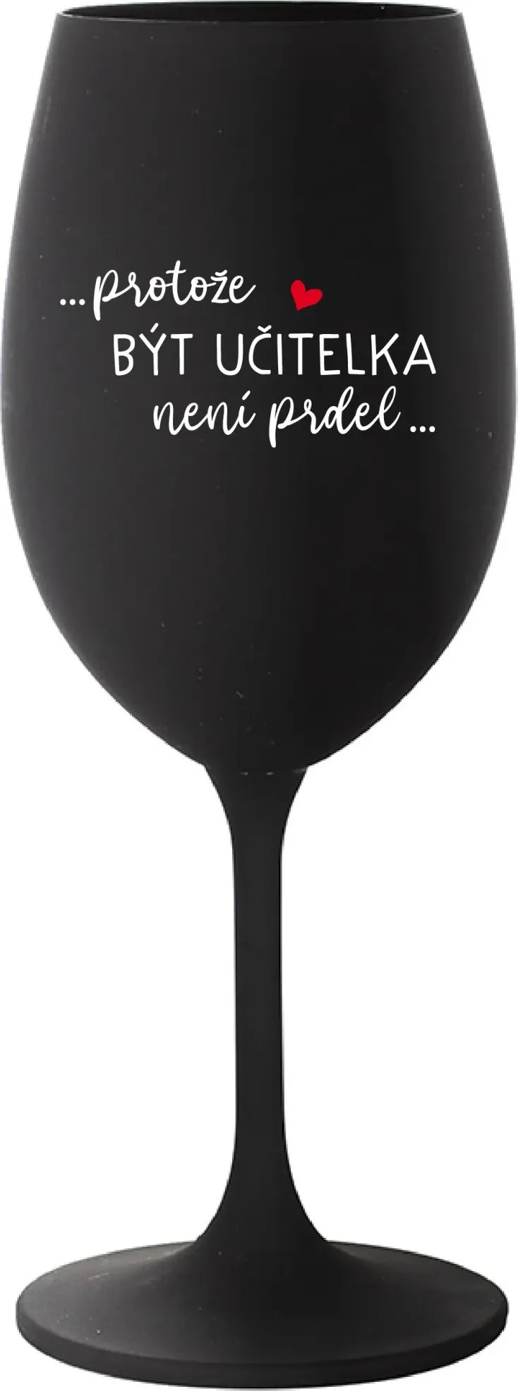 ...PROTOŽE BÝT UČITELKA NENÍ PRDEL... - černá sklenice na víno 350 ml