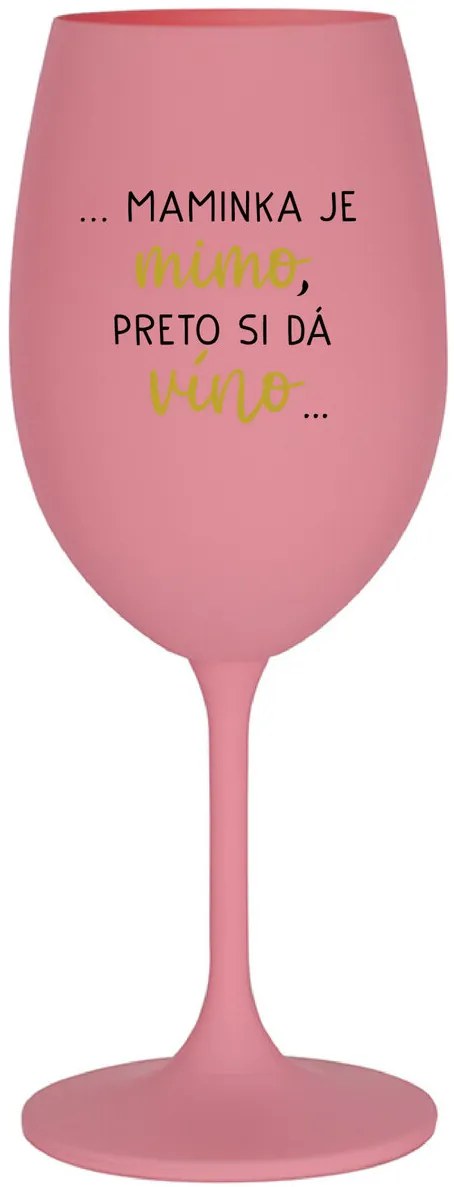 ...MAMINKA JE MIMO, PRETO SI DÁ VÍNO... - ružový pohár na víno 350 ml