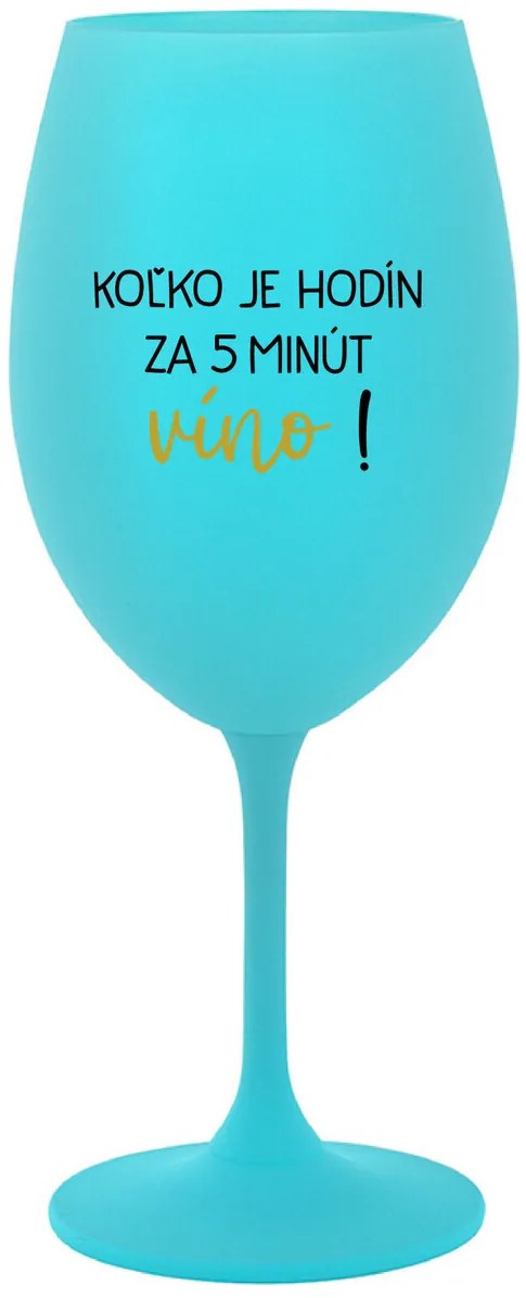 KOĽKO JE HODÍN? ZA 5 MINÚT VÍNO! - tyrkysový pohár na víno 350 ml